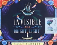 Invisible in a Bright Light written by Sally Gardner performed by Rachel Atkins on CD (Unabridged)